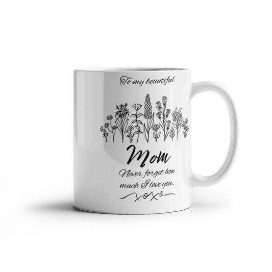 To My Beautiful Mom Never Forget How Much I Love You 15 Ounce Coffee Mug